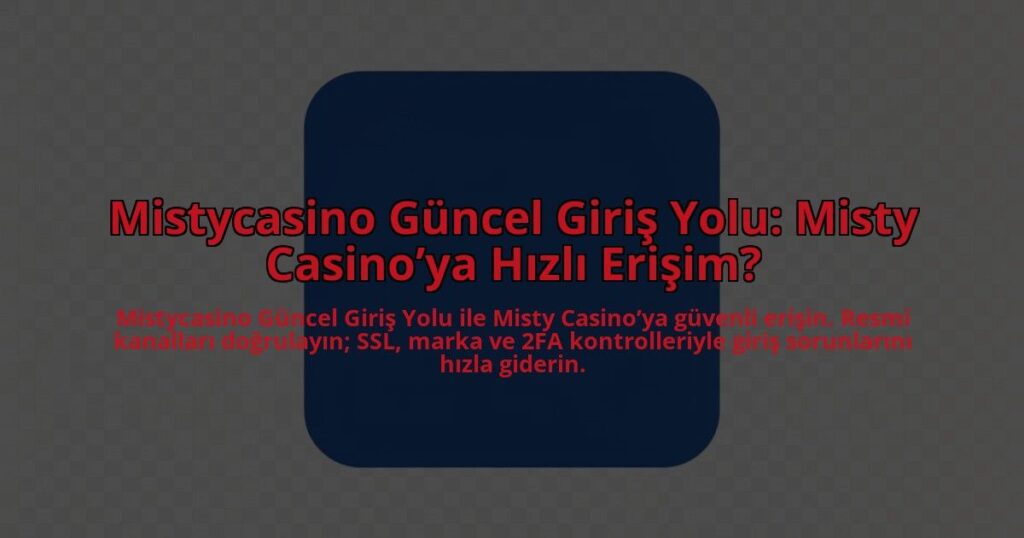 Mistycasino-Guncel-Giris-Yolu-Misty-Casinoya-Hizli-Erisim-overlay-1784467050.jpg