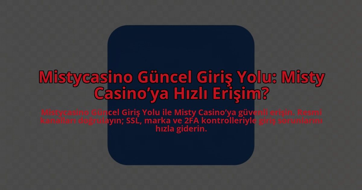 Mistycasino-Guncel-Giris-Yolu-Misty-Casinoya-Hizli-Erisim-overlay-1784467050.jpg