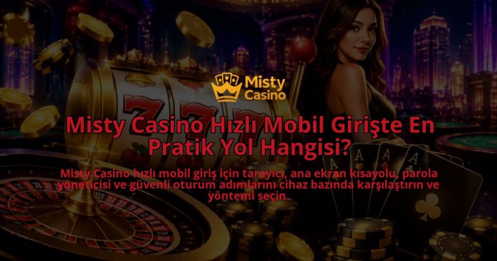 Misty-Casino-Hizli-Mobil-Giriste-En-Pratik-Yol-Hangisi-overlay-1788729908.jpg